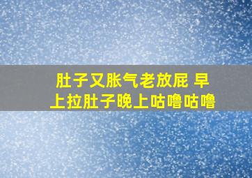 肚子又胀气老放屁 早上拉肚子晚上咕噜咕噜